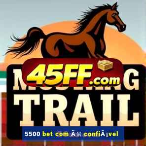 5500 bet com Ã© confiÃ¡vel